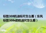 标致308机油标尺怎么看（东风标致308s的机油尺怎么看）