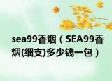 sea99香烟（SEA99香烟(细支)多少钱一包）
