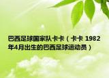 巴西足球国家队卡卡（卡卡 1982年4月出生的巴西足球运动员）