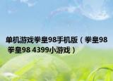单机游戏拳皇98手机版（拳皇98 拳皇98 4399小游戏）