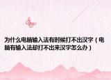 为什么电脑输入法有时候打不出汉字（电脑有输入法却打不出来汉字怎么办）