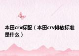 本田crv标配（本田crv排放标准是什么）
