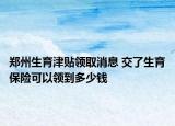 郑州生育津贴领取消息 交了生育保险可以领到多少钱