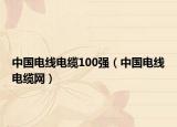 中国电线电缆100强（中国电线电缆网）