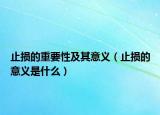 止损的重要性及其意义（止损的意义是什么）