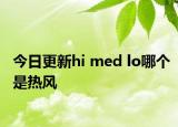 今日更新hi med lo哪个是热风