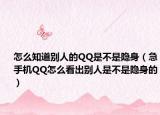 怎么知道别人的QQ是不是隐身（急手机QQ怎么看出别人是不是隐身的）