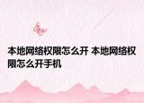 本地网络权限怎么开 本地网络权限怎么开手机