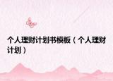个人理财计划书模板（个人理财计划）