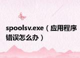 spoolsv.exe（应用程序错误怎么办）