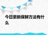 今日更新保鲜方法有什么
