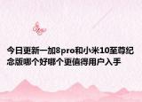今日更新一加8pro和小米10至尊纪念版哪个好哪个更值得用户入手