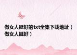 做女人挺好的txt全集下载地址（做女人挺好）