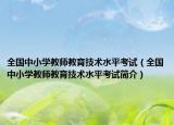 全国中小学教师教育技术水平考试（全国中小学教师教育技术水平考试简介）