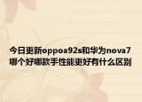 今日更新oppoa92s和华为nova7哪个好哪款手性能更好有什么区别