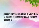 secret love song歌词（Lost Love 言承旭《我的秘密情人》专辑中的歌曲）