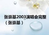 张崇基2003演唱会完整（张崇基）