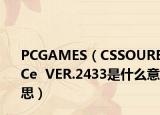 PCGAMES（CSSOURECe  VER.2433是什么意思）