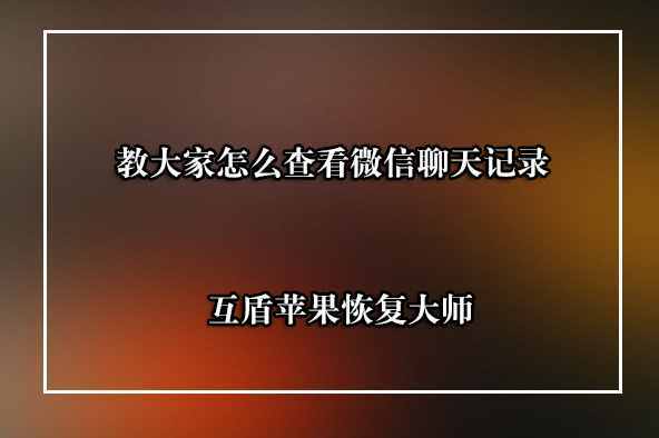 微信聊天记录查看器怎么查别人删除的微信聊天记录