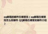qq邮箱的邮件在哪里找（qq邮箱在哪里找怎么发邮件 QQ邮箱在哪里发邮件介绍）