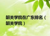 韶关学院在广东排名（韶关学院）