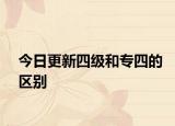 今日更新四级和专四的区别