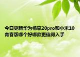 今日更新华为畅享20pro和小米10青春版哪个好哪款更值得入手