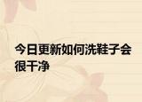 今日更新如何洗鞋子会很干净