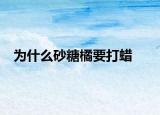 为什么砂糖橘要打蜡