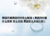 美团开通美团月付怎么取消（美团月付是什么意思 怎么关闭 美团怎么关闭介绍）