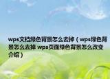 wps文档绿色背景怎么去掉（wps绿色背景怎么去掉 wps页面绿色背景怎么改变介绍）