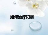 如何治疗阳痿