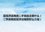 买经济适用房二手房应注意什么（二手房购买经济适用房好么介绍）