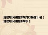地理知识拼图游戏排行榜前十名（地理知识拼图游戏棋）
