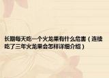 长期每天吃一个火龙果有什么危害（连续吃了三年火龙果会怎样详细介绍）
