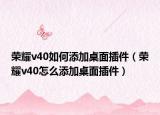 荣耀v40如何添加桌面插件（荣耀v40怎么添加桌面插件）