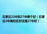 石家庄22中和27中哪个好（石家庄2中南校区好还是27中好）