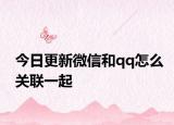 今日更新微信和qq怎么关联一起