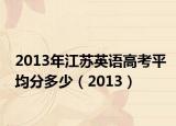 2013年江苏英语高考平均分多少（2013）
