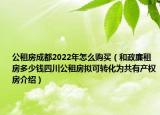 公租房成都2022年怎么购买（和政廉租房多少钱四川公租房拟可转化为共有产权房介绍）
