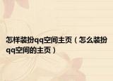 怎样装扮qq空间主页（怎么装扮qq空间的主页）