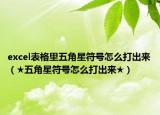 excel表格里五角星符号怎么打出来（★五角星符号怎么打出来★）