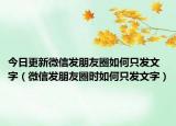 今日更新微信发朋友圈如何只发文字（微信发朋友圈时如何只发文字）