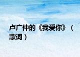 卢广仲的《我爱你》（歌词）