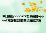 今日更新oppoa72怎么截图oppoa72如何截图和截长屏的方法