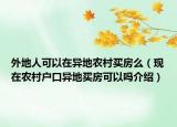 外地人可以在异地农村买房么（现在农村户口异地买房可以吗介绍）