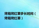烤箱烤红薯多长时间（烤箱烤红薯）