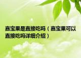 嘉宝果是直接吃吗（嘉宝果可以直接吃吗详细介绍）