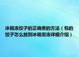 冰箱冻饺子的正确煮的方法（包的饺子怎么放到冰箱里冻详细介绍）