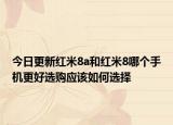 今日更新红米8a和红米8哪个手机更好选购应该如何选择